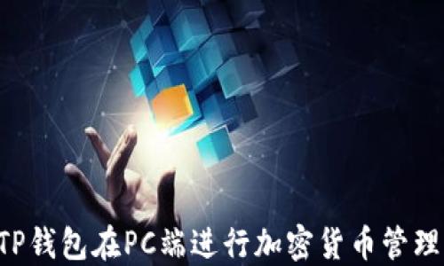 
如何使用TP钱包在PC端进行加密货币管理：全面指南