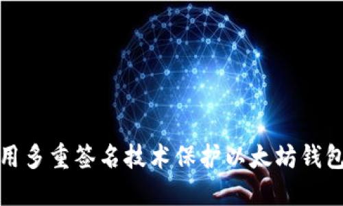 如何用多重签名技术保护以太坊钱包安全