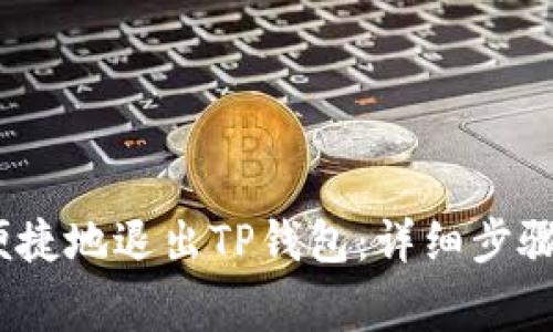 如何安全、便捷地退出TP钱包：详细步骤与注意事项