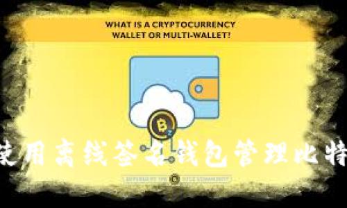 如何安全地使用离线签名钱包管理比特币：全面指南