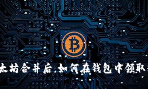 在以太坊合并后，如何在钱包中领取糖果？