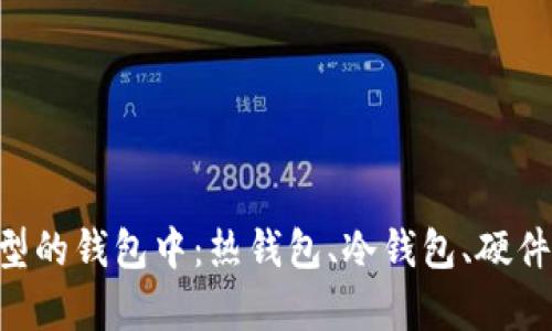 XRP可以存放在这些类型的钱包中：热钱包、冷钱包、硬件钱包和交易所钱包解析