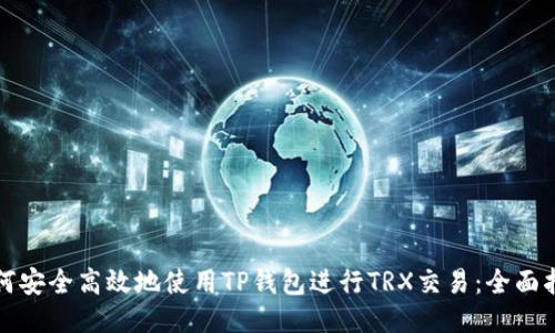 如何安全高效地使用TP钱包进行TRX交易：全面指南