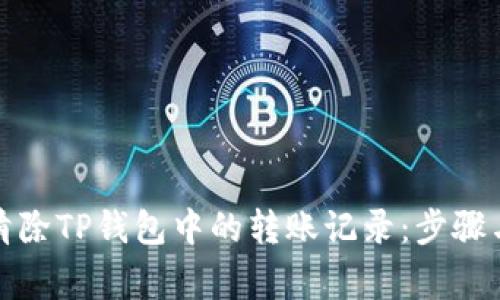 如何彻底清除TP钱包中的转账记录：步骤与注意事项