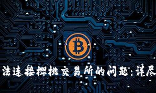 如何解决TP钱包无法连接樱桃交易所的问题：详尽的排查及解决方案