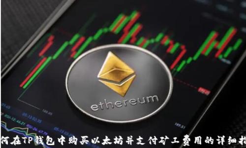 
如何在TP钱包中购买以太坊并支付矿工费用的详细指南