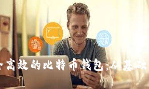 如何构建一个安全高效的比特币钱包：从基础到实战的全面指南