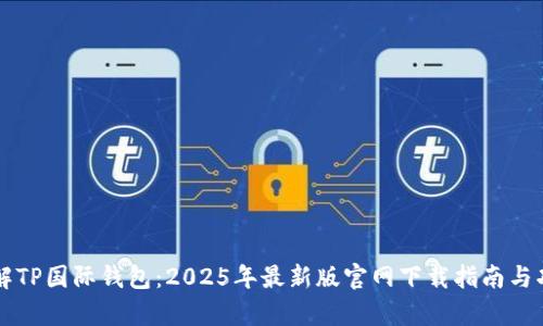 深入了解TP国际钱包：2025年最新版官网下载指南与功能解析