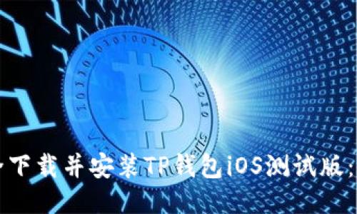 如何安全下载并安装TP钱包iOS测试版：终极指南
