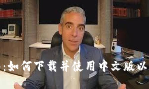 全面指南：如何下载并使用中文版以太坊钱包