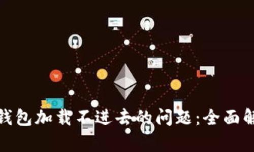 : 如何解决TP钱包加载不进去的问题：全面解析与解决方案