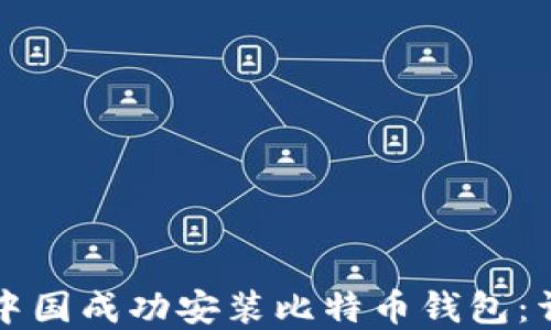 
如何在中国成功安装比特币钱包：详尽指南