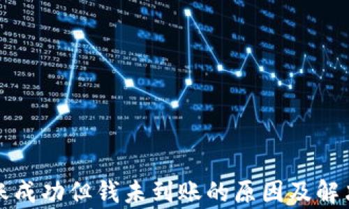 
TP钱包转账成功但钱未到账的原因及解决方法解析