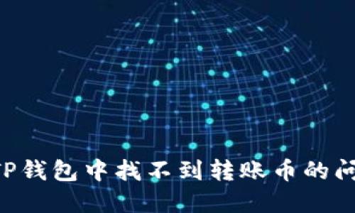 如何解决在TP钱包中找不到转账币的问题：全面指南