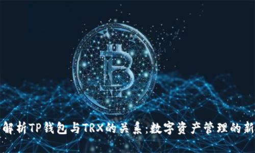 深入解析TP钱包与TRX的关系：数字资产管理的新选择