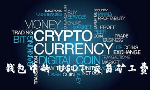 深入解析 TP 钱包中的 USDT 交易矿工费及其影响因素